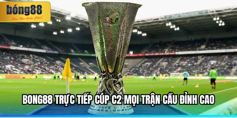 BONG88 trực tiếp cúp C2 mọi trận cầu đỉnh cao