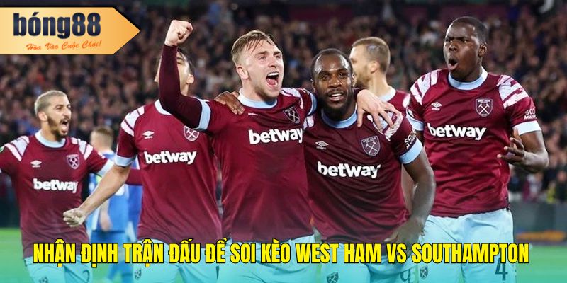 Nhận định trận đấu để Soi kèo West Ham vs Southampton