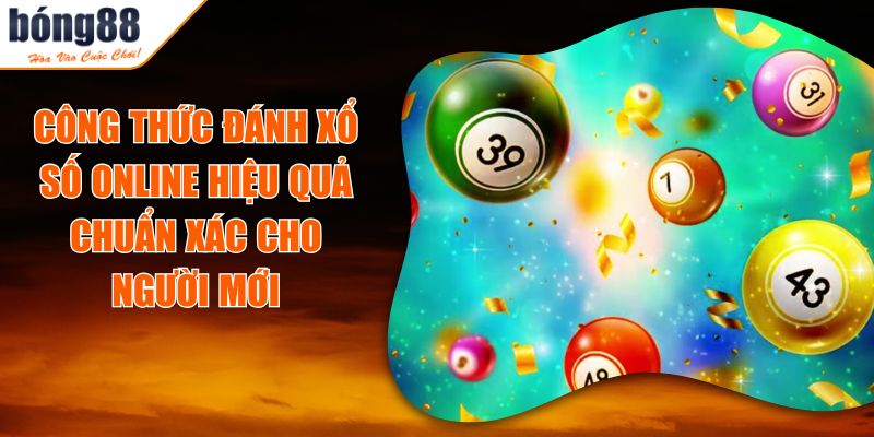Công Thức Đánh Xổ Số Online Hiệu Quả Chuẩn Xác Cho Người Mới