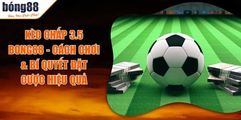 Kèo Chấp 3.5 BONG88 - Cách Chơi & Bí Quyết Đặt Cược Hiệu Quả