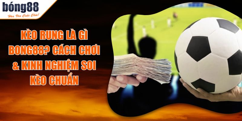 Kèo Rung Là Gì BONG88? Cách Chơi & Kinh Nghiệm Soi Kèo Chuẩn