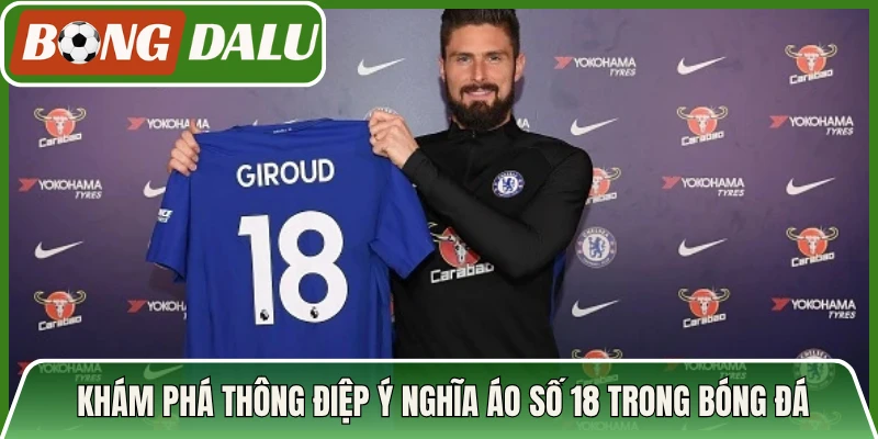 Khám phá thông điệp ý nghĩa áo số 18 trong bóng đá