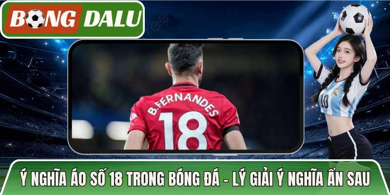 Ý Nghĩa Áo Số 18 Trong Bóng Đá